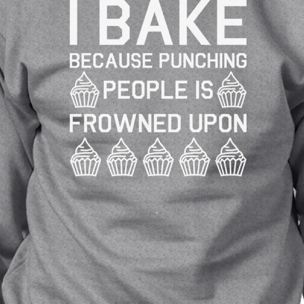 I Bake Because Unisex Grey SweatshirtFunny Graphic Pullover Fleece